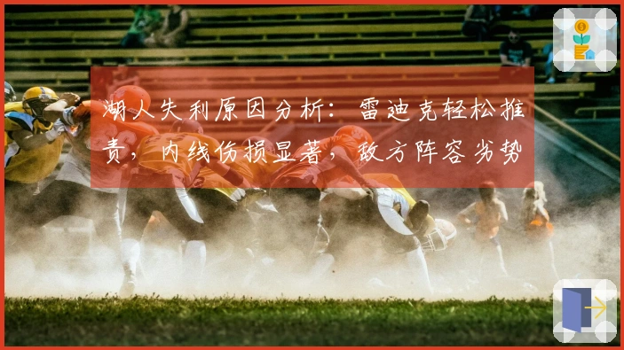 湖人失利原因分析：雷迪克轻松推责，内线伤损显著，敌方阵容劣势未能利用