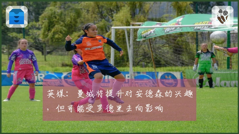 英媒：曼城将提升对安德森的兴趣，但可能受罗德里去向影响