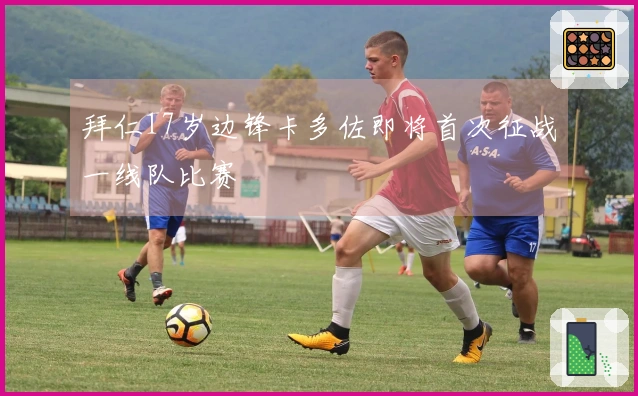 拜仁17岁边锋卡多佐即将首次征战一线队比赛