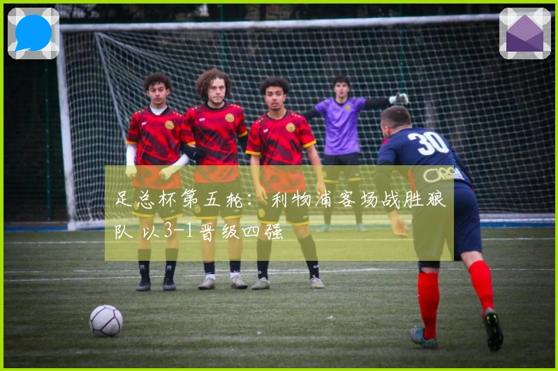 足总杯第五轮：利物浦客场战胜狼队 以3-1晋级四强