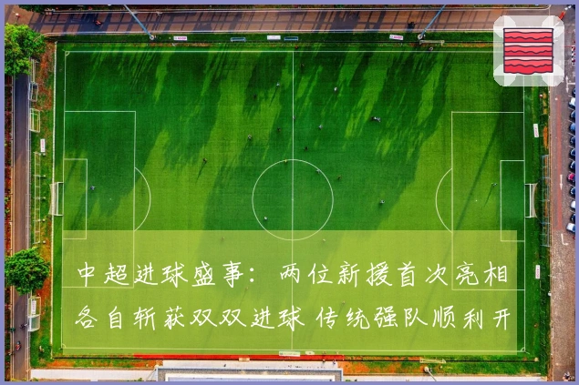 中超进球盛事：两位新援首次亮相各自斩获双双进球 传统强队顺利开局